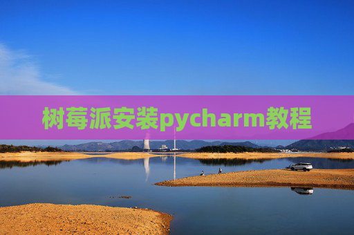树莓派安装pycharm教程